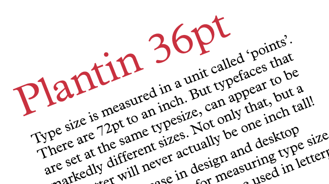 Plantin 36pt looks larger than other typefaces at the same size, because Plantin has a large x-height